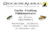 Cache Finding FUNdamentals by Wes Skinner (NorthWes) Anchorage, Soldotna, Valdez, and Cordova 29 September 2011.