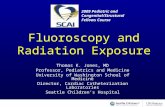 Fluoroscopy and Radiation Exposure Thomas K. Jones, MD Professor, Pediatrics and Medicine University of Washington School of Medicine Director, Cardiac.
