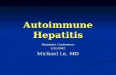 Autoimmune Hepatitis Residents Conference 5/31/2005 Michael Le, MD.