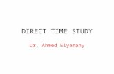 DIRECT TIME STUDY Dr. Ahmed Elyamany. Time Study Is a study of the operational steps or production procedure and the time consumed by them, for the purpose.