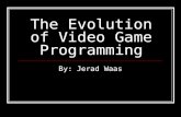 The Evolution of Video Game Programming By: Jerad Waas.