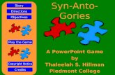 Syn-Anto-Gories A PowerPoint Game by Thaleelah S. Hillman Piedmont College ” Play the Game Directions Story Credits Copyright Notice Objectives.