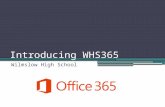 Introducing WHS365 Wilmslow High School. All students now have access to WHS365 WHS365 is the Office 365 service provided by Microsoft for Wilmslow High.