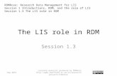 The LIS role in RDM Session 1.3 Sep-2012 RDMRose: Research Data Management for LIS Session 1 Introductions, RDM, and the role of LIS Session 1.3 The LIS.