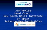 Jim Fowlie Head Coach NSWIS / SNSW Jim Fowlie Head Coach New South Wales Institute of Sport Swimming New South Wales.