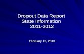 Dropout Data Report State Information 2011-2012 February 12, 2013.