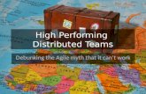 High Performing Distributed Teams Debunking the Agile myth that it can’t work.