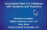 Successful Web 2.0 Initiatives with Students and Teachers Michelle Kowalsky William Paterson Univ., NJ Terry Bese Fresno Pacific University, CA.