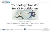 Technology Transfer for KT Practitioners Jennifer L Flagg Center on Knowledge Translation for Technology Transfer University at Buffalo.