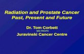 Radiation and Prostate Cancer Past, Present and Future Dr. Tom Corbett MD FRCPC Juravinski Cancer Centre.