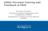DSEP, Personal Tutoring and Feedback in PAIS Dr Justin Greaves Director of Student Experience and Progression (DSEP) Department of Politics & International.