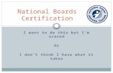 I want to do this but I’m scared Or I don’t think I have what it takes National Boards Certification.