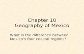 Chapter 10 Geography of Mexico What is the difference between Mexico’s four coastal regions?
