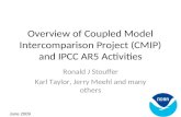 Overview of Coupled Model Intercomparison Project (CMIP) and IPCC AR5 Activities Ronald J Stouffer Karl Taylor, Jerry Meehl and many others June 2009.