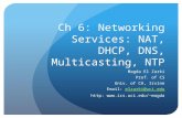 Ch 6: Networking Services: NAT, DHCP, DNS, Multicasting, NTP Magda El Zarki Prof. of CS Univ. of CA, Irvine Email: elzarki@uci.eduelzarki@uci.edu http:
