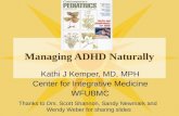 Managing ADHD Naturally Kathi J Kemper, MD, MPH Center for Integrative Medicine WFUBMC Thanks to Drs. Scott Shannon, Sandy Newmark and Wendy Weber for.