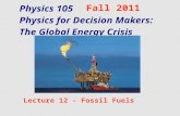 Physics 105 Physics for Decision Makers: The Global Energy Crisis Lecture 12 - Fossil Fuels Fall 2011.