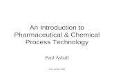 Paul Ashall, 2008 An Introduction to Pharmaceutical & Chemical Process Technology Paul Ashall.