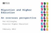 Migration and Higher Education An overseas perspective Pat Killingley Director Higher Education February 2012.