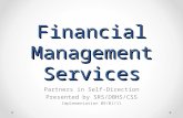Financial Management Services Partners in Self-Direction Presented by SRS/DBHS/CSS Implementation 09/01/11.
