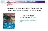 Delivering More Video Content at Half the Cost Using MPEG-4 AVC Bob Wilson Chairman & CEO .