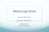 Metacognition Seana DeCrosta Jennifer McCallum EDUS 515 Dr. P. Duncan.