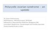 Polycystic ovarian syndrome – an update Dr. Eeson Sinthamoney MD(Malaysia), MRCOG(London), DFFP(UK) Fellowship in Reproductive Medicine (Singapore/UK)