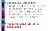 Essential Question Essential Question: –What factors led to the outbreak of the Civil War & contributed to Confederate successes from 1861 to 1863? Reading.