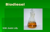 Biodiesel With Justin Lilly. What is Biodiesel? A diesel-equivalent biofuel made from renewable materials Made from vegetable oils or animal fats Several.