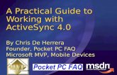 A Practical Guide to Working with ActiveSync 4.0 By Chris De Herrera Founder, Pocket PC FAQ Microsoft MVP, Mobile Devices.