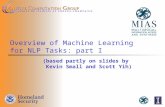 1 Overview of Machine Learning for NLP Tasks: part I (based partly on slides by Kevin Small and Scott Yih)