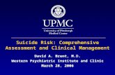 Suicide Risk: Comprehensive Assessment and Clinical Management David A. Brent, M.D. Western Psychiatric Institute and Clinic March 28, 2006.