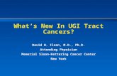 What’s New In UGI Tract Cancers? David H. Ilson, M.D., Ph.D. Attending Physician Memorial Sloan-Kettering Cancer Center New York.