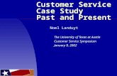 Customer Service Case Study Past and Present Noel Landuyt The University of Texas at Austin Customer Service Symposium January 9, 2002.