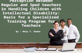 Perception between Regular and Sped teachers in Handling Children with Intellectual Disability: Basis for a Specialized Training Program for Teachers by.