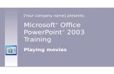 Microsoft ® Office PowerPoint ® 2003 Training Playing movies [Your company name] presents: