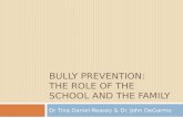 BULLY PREVENTION: THE ROLE OF THE SCHOOL AND THE FAMILY Dr Tina Daniel-Reasey & Dr. John DeGarmo.