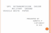 GPS RETRANSMISSION INSIDE MILITARY GROUND VEHICLE WHITE PAPER PRESENTED BY SUMATHI.P 118T1A0437 IV ECE.