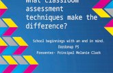 What classroom assessment techniques make the difference? School beginnings with an end in mind. Dardanup PS Presenter- Principal Melanie Clark.