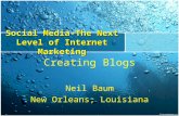 Social Media-The Next Level of Internet Marketing Creating Blogs Neil Baum New Orleans, Louisiana.