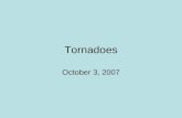 Tornadoes October 3, 2007. Tornadoes  A tornado is a rapidly rotating column of air that blows around a small area of intense low pressure with a circulation.