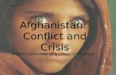 Afghanistan: Conflict and Crisis A brief overview of a country in chaos.