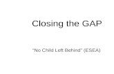 Closing the GAP “No Child Left Behind” (ESEA) Who’s To Blame The college professor said, “Such rawness in a student is a shame. Lack of preparation in.