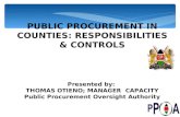 PUBLIC PROCUREMENT IN COUNTIES: RESPONSIBILITIES & CONTROLS Presented by: THOMAS OTIENO; MANAGER CAPACITY Public Procurement Oversight Authority.