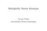 Metabolic Bone disease Tanya Potter Consultant Rheumatologist.