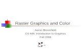 Raster Graphics and Color Aaron Bloomfield CS 445: Introduction to Graphics Fall 2006