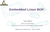 Embedded Linux BOF Tim Bird Sony Corporation CE Linux Forum Architecture Group Chair Ottawa Linux Symposium – July 23, 2008.