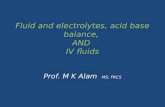 Fluid and electrolytes, acid base balance, AND IV fluids Prof. M K Alam MS; FRCS.