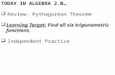 TODAY IN ALGEBRA 2.0…  Review: Pythagorean Theorem  Learning Target: Find all six trigonometric functions.  Independent Practice.