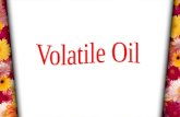 VOLATILE OILS Volatile or essential oils are volatile in steam. They differ entirely in both chemical and physical properties from fixed oils. They are.